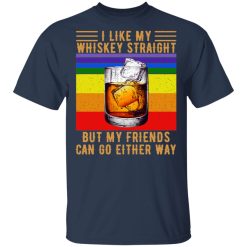 I Like My Whiskey Straight But My Friends Can Go Either Way T-Shirts, Hoodies, Long Sleeve 30