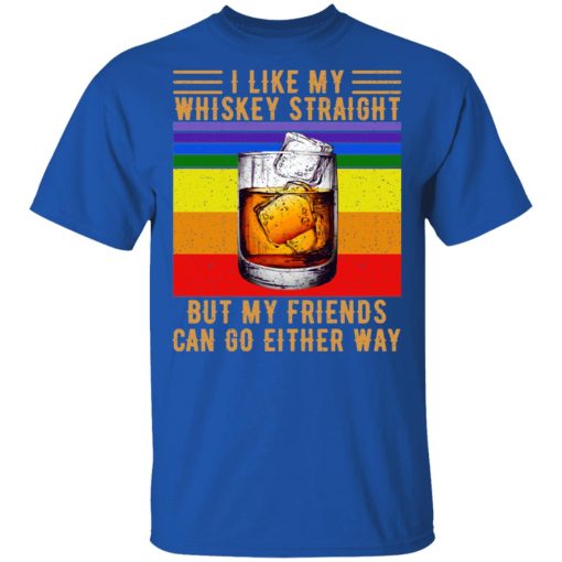I Like My Whiskey Straight But My Friends Can Go Either Way T-Shirts, Hoodies, Long Sleeve 7