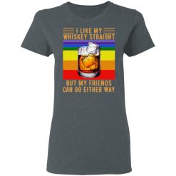 I Like My Whiskey Straight But My Friends Can Go Either Way T-Shirts, Hoodies, Long Sleeve 36