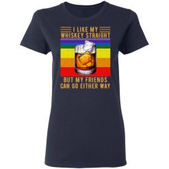 I Like My Whiskey Straight But My Friends Can Go Either Way T-Shirts, Hoodies, Long Sleeve 37