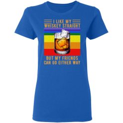 I Like My Whiskey Straight But My Friends Can Go Either Way T-Shirts, Hoodies, Long Sleeve 40
