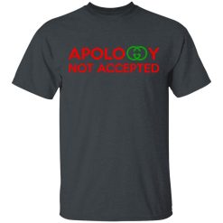 Apology Not Accepted T-Shirts, Hoodies, Long Sleeve 28