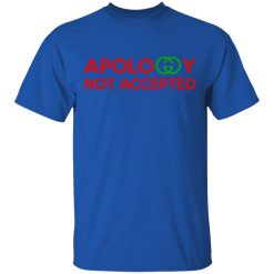 Apology Not Accepted T-Shirts, Hoodies, Long Sleeve 31