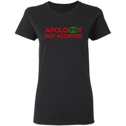 Apology Not Accepted T-Shirts, Hoodies, Long Sleeve 34