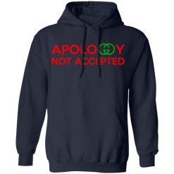 Apology Not Accepted T-Shirts, Hoodies, Long Sleeve 45