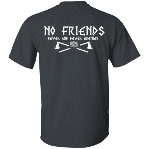 No Friends Fewer And Fewer Enemies T-Shirts, Hoodies, Long Sleeve 7