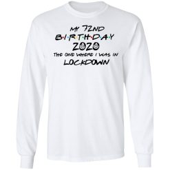 My 72nd Birthday 2020 The One Where I Was In Lockdown T-Shirts, Hoodies, Long Sleeve 37