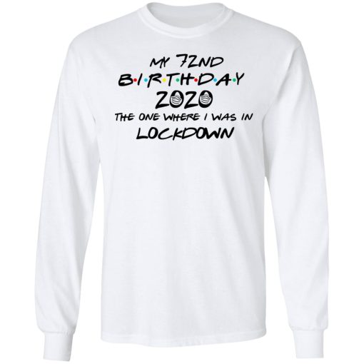My 72nd Birthday 2020 The One Where I Was In Lockdown T-Shirts, Hoodies, Long Sleeve 15