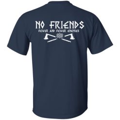 No Friends Fewer And Fewer Enemies T-Shirts, Hoodies, Long Sleeve 61