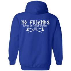 No Friends Fewer And Fewer Enemies T-Shirts, Hoodies, Long Sleeve 101
