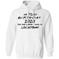 My 72nd Birthday 2020 The One Where I Was In Lockdown T-Shirts, Hoodies, Long Sleeve 43