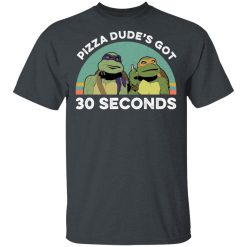 Teenage Mutant Ninja Turtles Pizza Dude's Got 30 Seconds T-Shirts, Hoodies, Long Sleeve 27