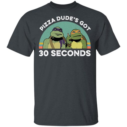 Teenage Mutant Ninja Turtles Pizza Dude's Got 30 Seconds T-Shirts, Hoodies, Long Sleeve 4