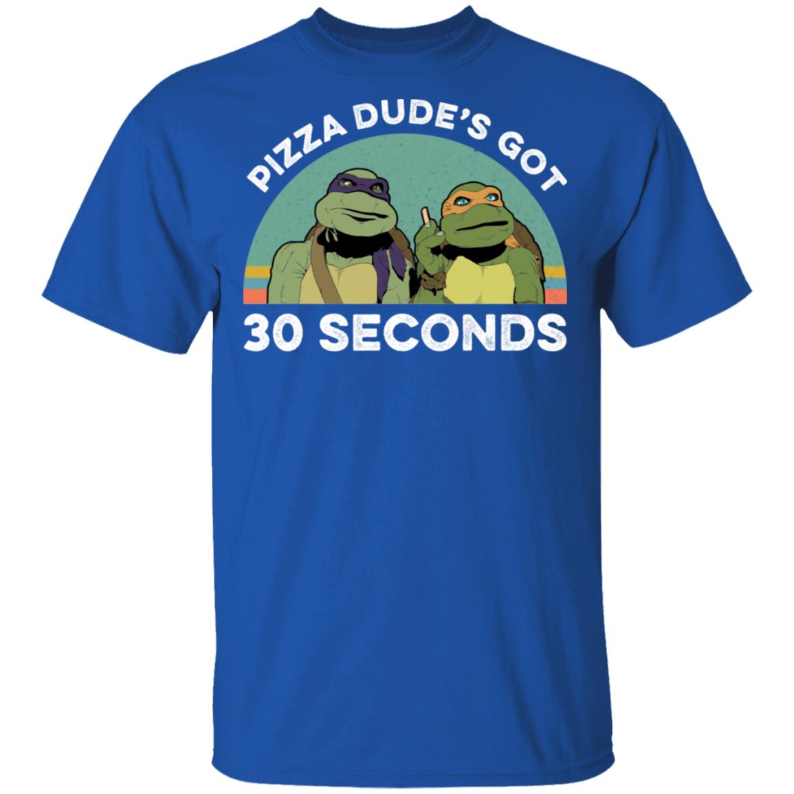 Teenage Mutant Ninja Turtles Pizza Dude's Got 30 Seconds T-Shirts, Hoodies,  Long Sleeve