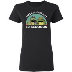 Teenage Mutant Ninja Turtles Pizza Dude's Got 30 Seconds T-Shirts, Hoodies, Long Sleeve 34