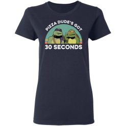 Teenage Mutant Ninja Turtles Pizza Dude's Got 30 Seconds T-Shirts, Hoodies, Long Sleeve 38