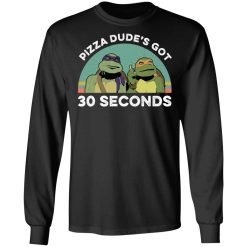 Teenage Mutant Ninja Turtles Pizza Dude's Got 30 Seconds T-Shirts, Hoodies, Long Sleeve 41