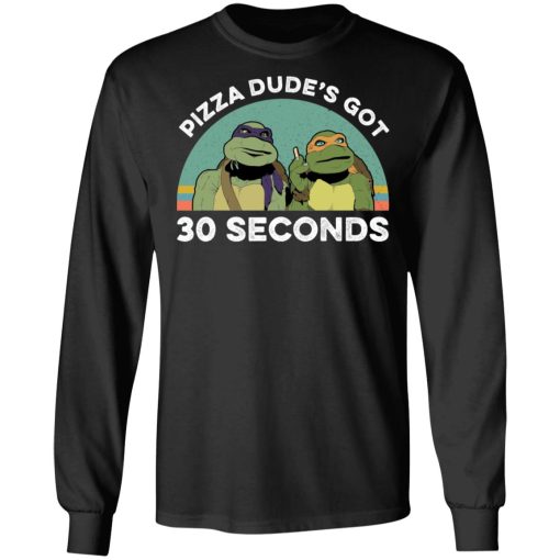 Teenage Mutant Ninja Turtles Pizza Dude's Got 30 Seconds T-Shirts, Hoodies, Long Sleeve 17