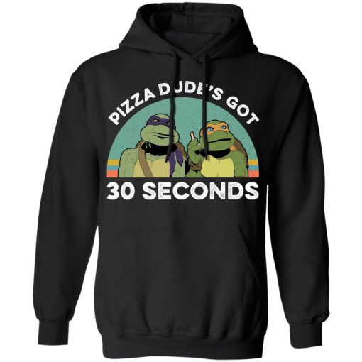 Teenage Mutant Ninja Turtles Pizza Dude's Got 30 Seconds T-Shirts, Hoodies, Long Sleeve 19