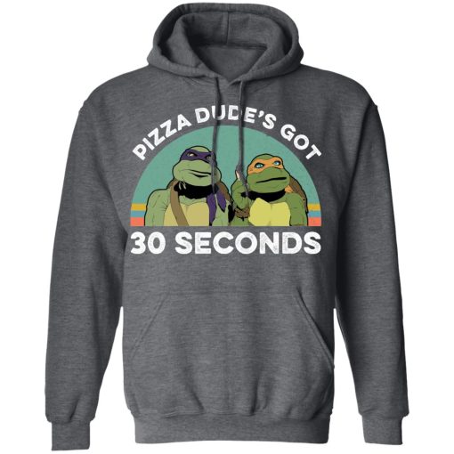 Teenage Mutant Ninja Turtles Pizza Dude's Got 30 Seconds T-Shirts, Hoodies, Long Sleeve 23