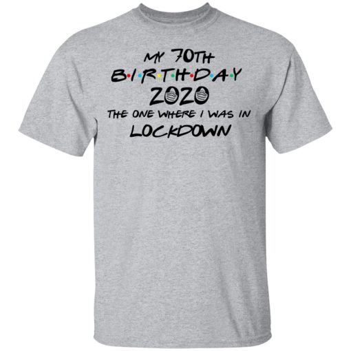 My 70th Birthday 2020 The One Where I Was In Lockdown T-Shirts, Hoodies, Long Sleeve 5