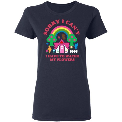 Sorry I Can't I Have To Water My Flowers T-Shirts, Hoodies, Long Sleeve 13