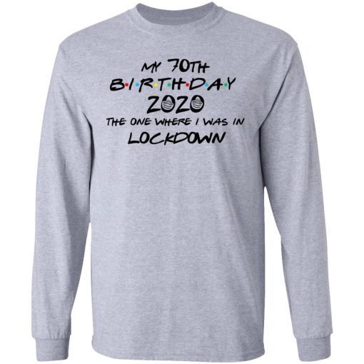 My 70th Birthday 2020 The One Where I Was In Lockdown T-Shirts, Hoodies, Long Sleeve 13