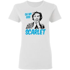 Oh My God Scarlet T-Shirts, Hoodies, Long Sleeve 31