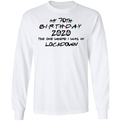 My 70th Birthday 2020 The One Where I Was In Lockdown T-Shirts, Hoodies, Long Sleeve 15