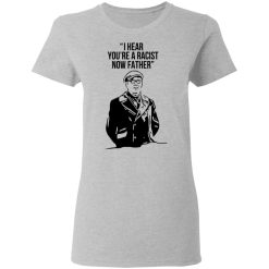 I Hear You're A Racist Now Father Father Ted T-Shirts, Hoodies, Long Sleeve 34