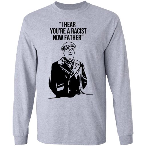 I Hear You're A Racist Now Father Father Ted T-Shirts, Hoodies, Long Sleeve 13