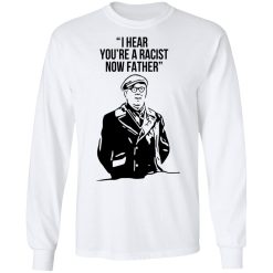I Hear You're A Racist Now Father Father Ted T-Shirts, Hoodies, Long Sleeve 38