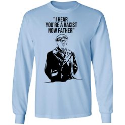 I Hear You're A Racist Now Father Father Ted T-Shirts, Hoodies, Long Sleeve 40