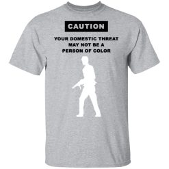 Caution Your Domestic Threat May Not Be A Person Of Color T-Shirts, Hoodies, Long Sleeve 28