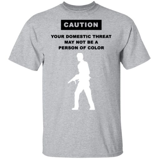 Caution Your Domestic Threat May Not Be A Person Of Color T-Shirts, Hoodies, Long Sleeve 5