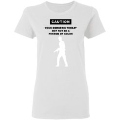 Caution Your Domestic Threat May Not Be A Person Of Color T-Shirts, Hoodies, Long Sleeve 29