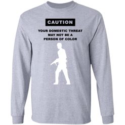 Caution Your Domestic Threat May Not Be A Person Of Color T-Shirts, Hoodies, Long Sleeve 35