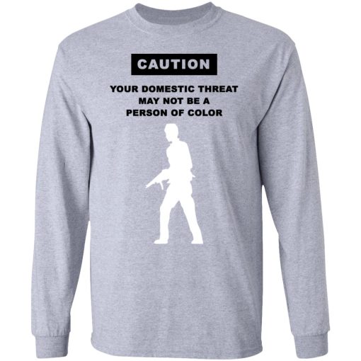 Caution Your Domestic Threat May Not Be A Person Of Color T-Shirts, Hoodies, Long Sleeve 13