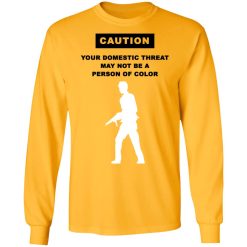 Caution Your Domestic Threat May Not Be A Person Of Color T-Shirts, Hoodies, Long Sleeve 40