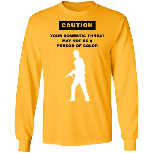 Caution Your Domestic Threat May Not Be A Person Of Color T-Shirts, Hoodies, Long Sleeve 17