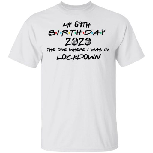 My 69th Birthday 2020 The One Where I Was In Lockdown T-Shirts, Hoodies, Long Sleeve 3