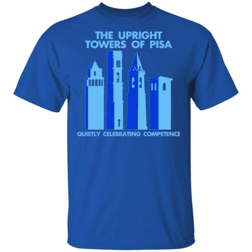 The Upright Towers Of Pisa Quietly Celebrating Competence T-Shirts, Hoodies, Long Sleeve 7