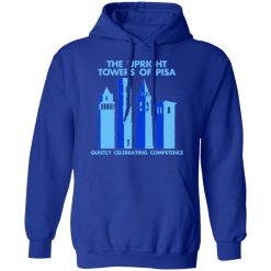 The Upright Towers Of Pisa Quietly Celebrating Competence T-Shirts, Hoodies, Long Sleeve 49
