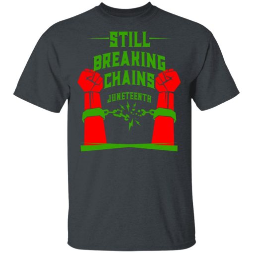 Still Breaking Chains Juneteenth T-Shirts, Hoodies, Long Sleeve 4