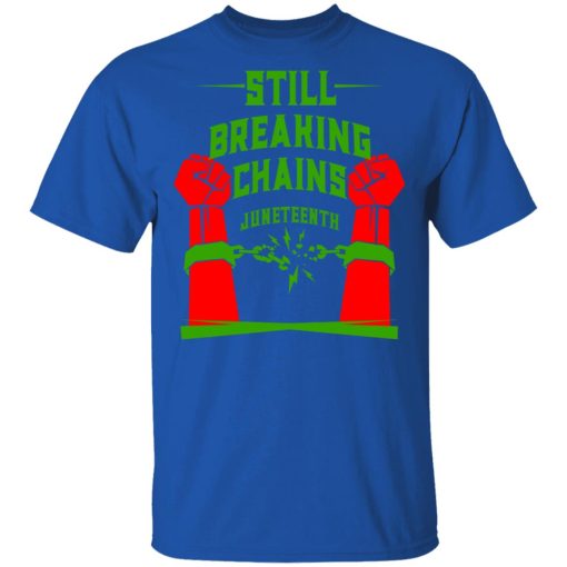 Still Breaking Chains Juneteenth T-Shirts, Hoodies, Long Sleeve 8
