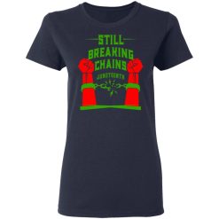 Still Breaking Chains Juneteenth T-Shirts, Hoodies, Long Sleeve 35
