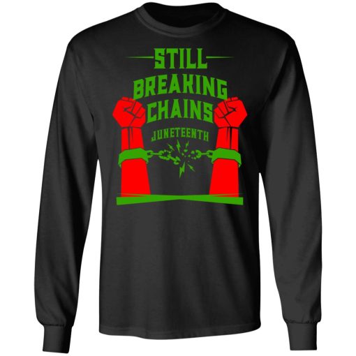 Still Breaking Chains Juneteenth T-Shirts, Hoodies, Long Sleeve 18
