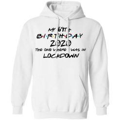 My 69th Birthday 2020 The One Where I Was In Lockdown T-Shirts, Hoodies, Long Sleeve 43
