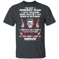 I'm Not A Perfect Man Love Freedom Drink Beer Born In October T-Shirts, Hoodies, Long Sleeve 25