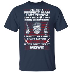 I'm Not A Perfect Man Love Freedom Drink Beer Born In October T-Shirts, Hoodies, Long Sleeve 27